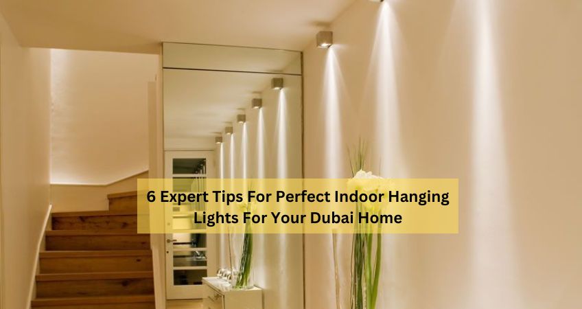 6 Expert Tips For Perfect Indoor Hanging Lights For Your Dubai Home